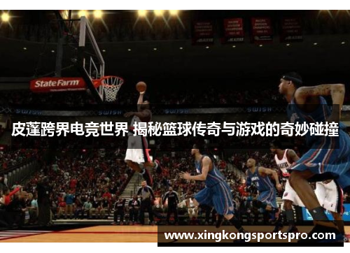 皮蓬跨界电竞世界 揭秘篮球传奇与游戏的奇妙碰撞