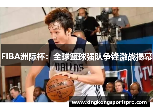 FIBA洲际杯：全球篮球强队争锋激战揭幕