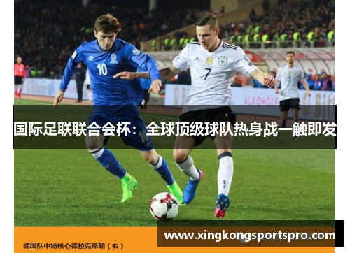 国际足联联合会杯：全球顶级球队热身战一触即发