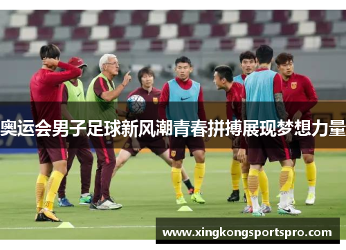 奥运会男子足球新风潮青春拼搏展现梦想力量