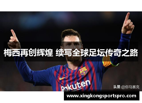 梅西再创辉煌 续写全球足坛传奇之路
