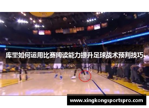 库里如何运用比赛阅读能力提升足球战术预判技巧