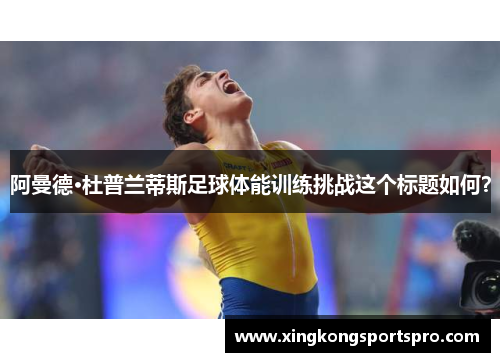 阿曼德·杜普兰蒂斯足球体能训练挑战这个标题如何？