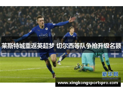 莱斯特城重返英超梦 切尔西等队争抢升级名额
