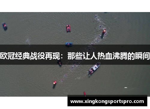 欧冠经典战役再现：那些让人热血沸腾的瞬间